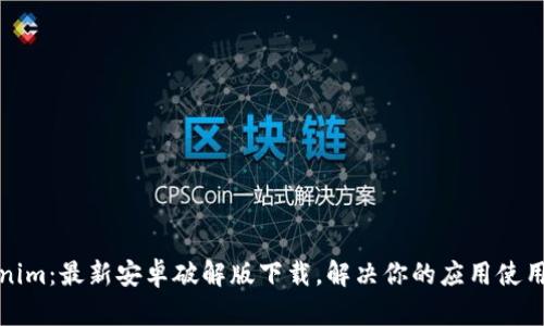 Tokenim：最新安卓破解版下载，解决你的应用使用痛点