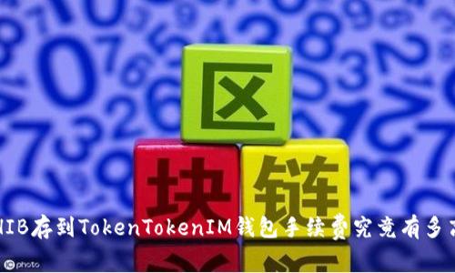 SHIB存到TokenTokenIM钱包手续费究竟有多高？