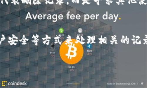 在区块链和加密货币的环境中，Tokenim 或者任何其他基于区块链的应用程序，通常不提供直接删除交易记录的功能。这是因为区块链的本质就是不可篡改和公开透明。然而，以下是一些与此相关的信息，可以帮助你理解如何处理Tokenim上的记录问题：

### 1. 理解区块链的不可变性
区块链技术的核心特点是数据一旦被记录后，就无法被删除或更改。这确保证明了交易的真实性和不可更改性。用户在进行任何交易时，都应当清楚这一点。

### 2. 隐私保护相关的措施
虽然无法删除记录，但你可以采取某些措施来保护您的隐私。例如，使用不同的地址进行交易，或者使用隐私币（如Monero）进行交易，可以在一定程度上保护你的身份信息。

### 3. 联系客服获取帮助
如果你在Tokenim上遇到了特定记录或者内容的隐私问题，可以尝试联系Tokenim的官方客服。他们可能会为你提供一些建议或其他帮助。

### 4. 学习如何安全地使用你的账户
确保你的账户和交易信息的安全性是非常重要的。定期更改密码，启用二次验证，确保你的设备和网络连接安全，以避免个人信息被泄露。

### 5. 关注社区动态
密切关注Tokenim及其社区的动态，用户社区通常会分享使用经验和解决方案，可以帮助你更好地理解与记录相关的问题。

### 6. 考虑数字资产的流动性策略
如果你对某些记录感到不满，有时带着这些数字资产进行进一步交易或者改换方向，可能也是一种选择。这并不代表删除记录，而是寻求其他使用方式。

### 总结
删除Tokenim记录并不可能，但理解区块链不可变性的同时，可以通过隐私保护措施、与客服联系及提高自身账户安全等方式来处理相关的记录问题。保持对自己交易透明度的同时，也要学会如何保护个人隐私和安全。

如果有进一步的具体问题，欢迎随时询问！