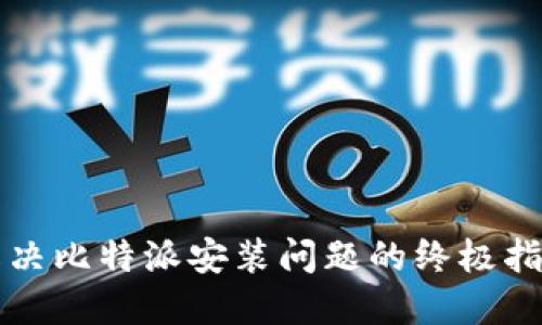 解决比特派安装问题的终极指南
