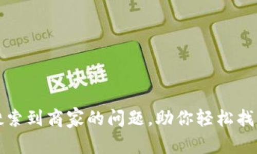解决区块链钱包无法搜索到商家的问题，助你轻松找到合适的数字货币商家