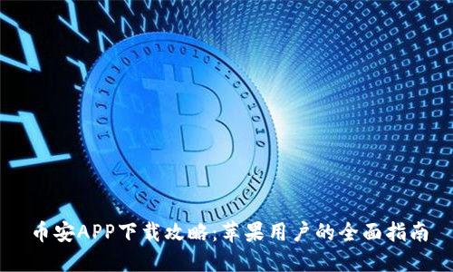 币安APP下载攻略：苹果用户的全面指南