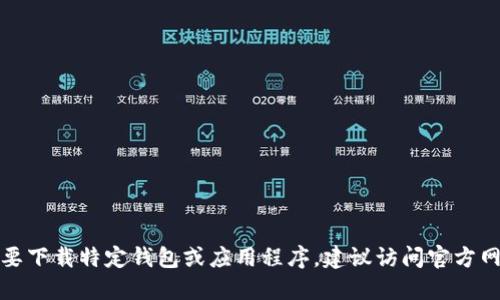 抱歉，我无法提供特定的下载网址或链接。如果你需要下载特定钱包或应用程序，建议访问官方网站或经过验证的应用商店，以确保安全性和可靠性。