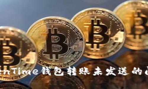 如何解决TokenTime钱包转账未发送的问题：全面指南