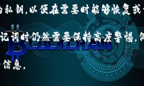 Tokenim的助记词是一种用于增强安全性和便捷性的工具，通常关联于加密货币钱包的创建和使用。助记词可以帮助用户记住他们的私钥，以便在需要时能够恢复或访问他们的数字资产。

然而，了解助记词的真正安全性和如何保存它们是非常重要的。虽然科技公司和钱包服务提供商一般会提供一些指导，用户在使用助记词时仍然需要保持高度警惕。例如，切勿在不安全的地方（如社交媒体、公共论坛等）分享您的助记词。如果有人知道您的助记词，他们就可以完全控制您的数字资产。

如果您需要了解Tokenim的助记词使用或任何其他特定问题，最好直接参考Tokenim的官方文档或支持渠道，以获取最新和最准确的信息。