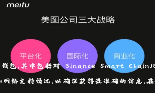 截至我最后的知识更新（2023年10月），TokenIm 是一款支持多种区块链的数字货币钱包，其中包括对 Binance Smart Chain（BSC）网络的支持。用户可以通过 TokenIm 钱包进行 BSC 网络下的资产管理和交易。

不过，建议您前往 TokenIm 的官方网站或相关社交媒体平台，查看最新的版本信息和网络支持情况，以确保获得最准确的信息。在使用任何数字货币钱包时，确保安全性和软件的可靠性是非常重要的。