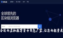 选择合适的虚拟数字货币钱包厂家，让您的投资