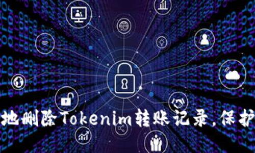 如何安全地删除Tokenim转账记录，保护您的隐私