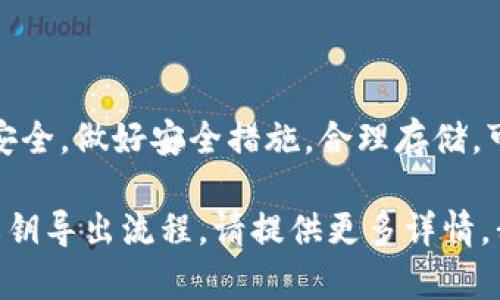 导出私钥的过程因不同的区块链平台或钱包应用而异。以下是一个通用的步骤指南，你可以根据具体使用的工具与平台进行调整。

### 步骤1：选择钱包应用

首先，你需要确认你使用的是什么加密钱包。例如，MetaMask、Trust Wallet、Ledger等。每个钱包的操作界面和步骤可能会有所不同。

### 步骤2：打开你的钱包

打开你的钱包应用，确保已经登录到你的账户。如果是桌面钱包，确保该钱包应用已安装并运行。

### 步骤3：找到私钥管理选项

大部分钱包都有一个选项用于管理密钥或导出私钥。通常，这个选项可以在设置、账户或安全选项中找到。 

- 对于MetaMask：点击账户图标，选择“账户设定”，然后找到“导出私钥”。
- 对于Trust Wallet：选择需要导出私钥的币种，然后在详情页面中找到“私钥”或“导出私钥”的选项。

### 步骤4：验证身份

出于安全原因，系统可能要求你输入密码或进行身份验证。输入信息以继续操作。

### 步骤5：导出私钥

系统将显示你的私钥。请确保在安全的环境下进行此操作，如在没有他人监视的私人空间。将私钥复制到剪贴板，或者根据提示保存到安全的文件中。

### 步骤6：安全存储

务必将私钥存放在安全且私密的地方。任何拥有你私钥的人都可以访问到你的加密资产。

### 注意事项

- **安全第一**：私钥是你资产的唯一钥匙，切勿与他人分享。
- **备份**：考虑将私钥备份到多个安全的位置。
- **警惕钓鱼**：确保你是在官方钱包应用中进行这些操作，避免任何钓鱼网站或病毒的干扰。

### 结束语

导出私钥是管理加密资产的重要步骤，但同时也需要注意安全。做好安全措施，合理存储，可以为你的数字资产保驾护航。

如果你有特定钱包的问题或想了解关于某个特定平台的私钥导出流程，请提供更多详情，我会尽力帮助你解决问题。