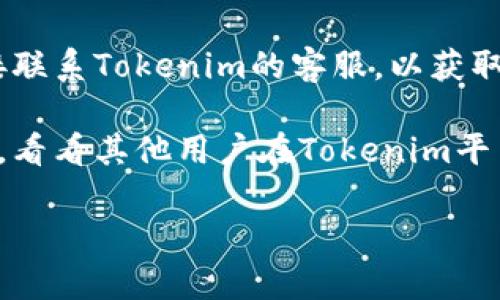 Tokenim是一个支持多种加密货币的交易平台，但是否支持存储LTC（莱特币）会根据平台的具体政策和功能而有所不同。为了确保准确无误，可以采取以下步骤：

1. **查看官方网站**：访问Tokenim的官方网站，查看他们对支持的加密货币列表，确认是否包括LTC。

2. **查阅帮助中心**：大多数加密货币交易所都有帮助中心或者FAQ页面，您可以在这些页面上找到关于存取款的信息。

3. **联系客服**：如果在网站上找不到明确的信息，可以考虑直接联系Tokenim的客服，以获取最新和准确的答案。

4. **用户评论和论坛**：浏览一些交易者论坛或社交媒体的评论，看看其他用户在Tokenim平台上关于LTC存储的经验。

这些步骤可以帮助您确认Tokenim是否能存储LTC。