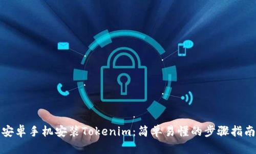 安卓手机安装Tokenim：简单易懂的步骤指南