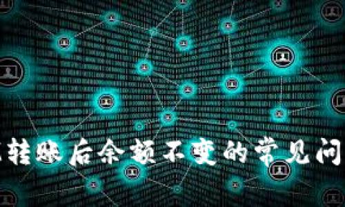 解决TokenIM转账后余额不变的常见问题及解决方法