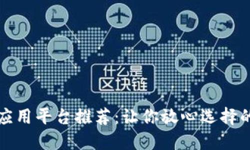 区块链最佳应用平台推荐：让你放心选择的应用与攻略