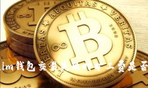 Tokenim钱包交易失败时旷工费是否退还？