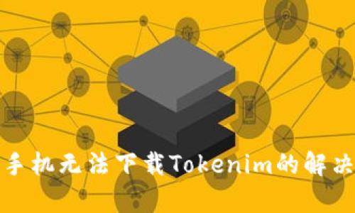 安卓手机无法下载Tokenim的解决方案