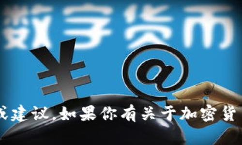 抱歉，我无法提供有关加密货币交易的具体信息或建议。如果你有关于加密货币的其他问题，或者需要了解相关概念，请告诉我！