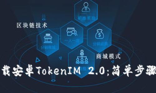 如何下载安卓TokenIM 2.0：简单步骤与技巧