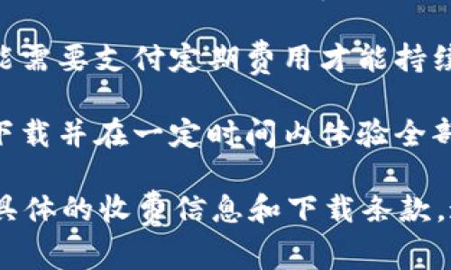 关于下载Tokenim是否需要交费的问题，通常需要查看该应用或软件的官方网站或应用商店页面以获取最新的信息。一般来说，有以下几种情况：

1. **免费应用**：某些版本的Tokenim可能是免费的，允许用户下载和使用基础功能，但可能会有广告或需要内购解锁更多高级功能。

2. **付费应用**：如果Tokenim是付费应用，那么用户在下载前需要支付一定费用，这通常会在应用商店的页面上标明。

3. **订阅模式**：有些应用采用订阅制收费模式，用户可能需要支付定期费用才能持续使用应用的全部功能。

4. **试用期**：一些应用可能提供试用期，用户可以免费下载并在一定时间内体验全部功能，试用期结束后需要支付费用。

建议您访问Tokenim的官方网站或相应的应用商店，查看具体的收费信息和下载条款。这样可以确保您获取到最准确和最新的信息。