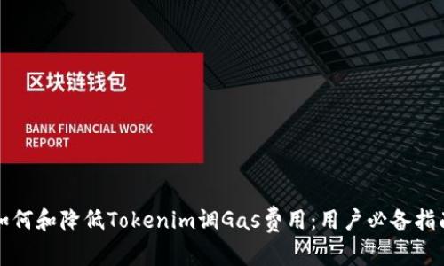 如何和降低Tokenim调Gas费用：用户必备指南