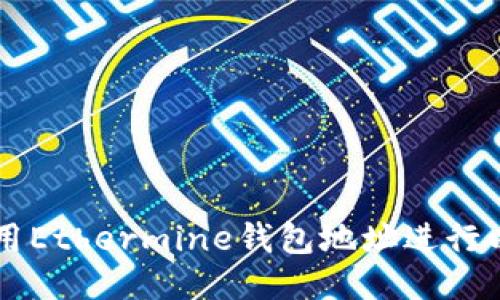 如何安全地使用Ethermine钱包地址进行以太坊挖矿交易