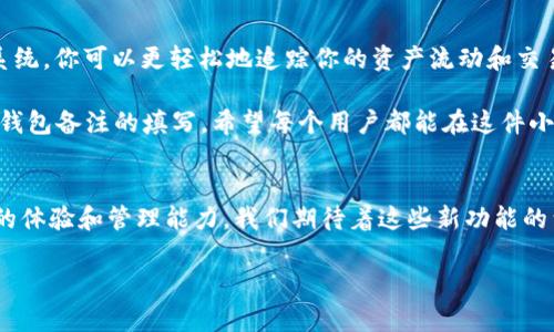 baioti区块链钱包名称备注填写指南：轻松管理你的数字资产/baioti  
区块链钱包, 钱包备注, 数字资产管理, 钱包安全/guanjianci

引言：区块链钱包的重要性
随着数字货币的普及，区块链钱包已经成为了每一个人投资和管理数字资产的必备工具。然而，很多用户在设置自己的区块链钱包时，对于钱包名称和备注的填写常常感到困惑。一个好的备注不仅可以帮助你更好地管理资产，还能提高使用效率。在本篇文章中，我们将深入探讨如何选择合适的备注，以及填写备注时需要注意的几个关键点。

什么是区块链钱包及其作用
区块链钱包是存储、管理和交易数字资产（如比特币、以太坊等）的工具。与传统银行账户不同，区块链钱包使用私人和公钥来进行资产管理，用户对资产拥有绝对的控制权。钱包的安全性、使用便捷性以及对资产的分类管理，都在很大程度上影响着用户的投资体验。

为什么备注填写如此重要
备注是区块链钱包中一个非常实用的功能，它可以帮助用户更好地识别不同的资产和交易。特别是对于持有多种加密货币或者进行多笔交易的用户，备注的作用愈加显著。通过合理的备注填写，可以有效避免资产混淆，同时也方便在未来进行审计和整理。

如何选取合适的备注内容
✔️ 避免使用复杂的词汇：备注内容可以简单明了，例如“交易所转账”、“家人赠款”等。这样的备注能够让你在查看钱包时一目了然。br
✔️ 使用关键词：与资产相关的关键词，例如“BTC”、“ETH”等，可以帮助寻找到相关交易的时间线和记录。br
✔️ 更新频繁：随着资产的不断变动，及时更新备注内容是非常必要的，保持信息的新鲜度和准确性。随着你交易的增加，关键词的合理安排会让你在历史交易中游刃有余。

钱包备注的填写示例
以下是一些适合填写在钱包备注中的示例，让我们一起看看：
ul
li投资项目名称 - 达芬奇艺术品/li
li交易所 - Binance 转账/li
li家人红包 - 生日礼物/li
li长期储存 - 退休金计划/li
/ul
如上所示，清晰且结构明了的备注能够提高你对资金流向的整体掌控能力。

区块链钱包安全性的重要性
在填写备注时，除了关注内容本身的合理性，安全性同样不可忽略。其一，确保你的钱包信息不可被第三方获取；其二，避免在公共场合或可信度不高的平台进行备注填写。这是保证你资金安全的重要步骤。

常见区块链钱包的备注填写选项
不同区块链钱包在备注内容的填写上可能有些差异，以下是一些常见的钱包及其备注填写的特性：
ul
liMetaMask：支持对所有代币的备注，操作简单，用户友好。/li
liCoinbase Wallet：允许用户对每笔交易进行详细备注，尤其适合新手用户。/li
liTrust Wallet：提供全面的备注功能，还能让用户自定义类别。方便投资组合管理。/li
/ul

总结：如何打造一个高效的区块链钱包备注
在区块链钱包中，备注虽是简单的功能，但却是提升管理效率的关键。在选择备注内容时，应当简单明了、关键词突出，并经常更新。通过合理的备注系统，你可以更轻松地追踪你的资产流动和交易，进而确保资金安全与资产合理分配。

在给自己的区块链钱包设置备注时，保持谨慎及设计性的思维，才能在数字资产的海洋中驾驭自如。通过这篇文章希望能帮助你更好地理解区块链钱包备注的填写，希望每个用户都能在这件小事上取得大的成效。

附录：钱包备注功能的未来
随着技术的不断进步，区块链钱包的功能也在不断增强。未来可能会有更多智能化的备注填写选项，例如自动分类、数据分析等，将极大地提升用户的体验和管理能力。我们期待着这些新功能的到来，以及它们将给数字资产管理带来的变革。

希望本文对你有所帮助，让你在使用区块链钱包时更加得心应手，轻松管理自己的数字资产！