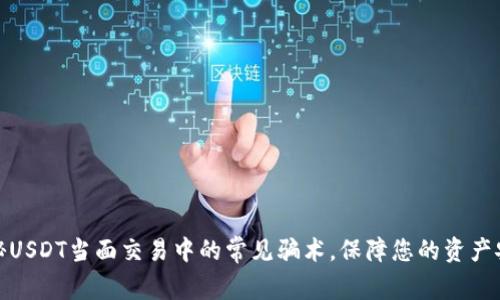 揭秘USDT当面交易中的常见骗术，保障您的资产安全