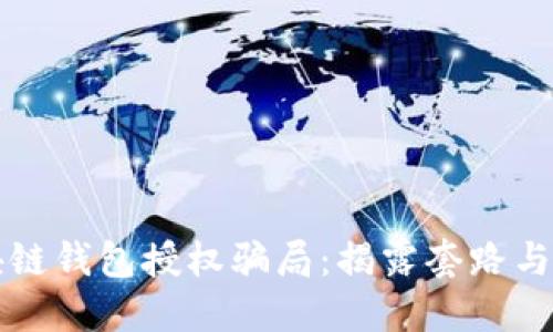 防范区块链钱包授权骗局：揭露套路与安全防护
