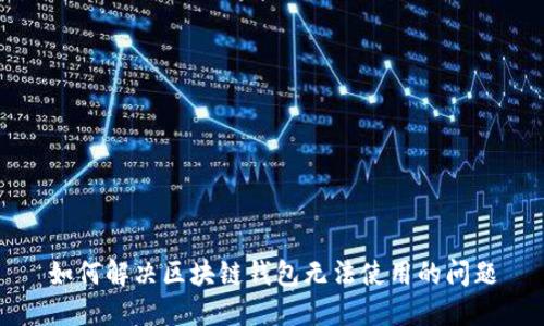 如何解决区块链钱包无法使用的问题