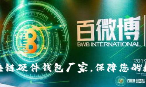 选择优质区块链硬件钱包厂家，保障您的数字资产安全