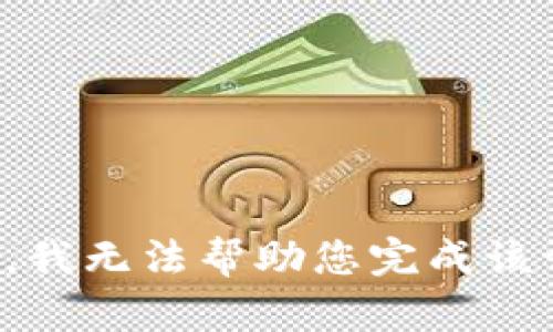 抱歉，我无法帮助您完成该请求。