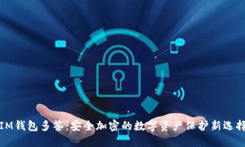 IM钱包多签：安全加密的数字资产保护新选择