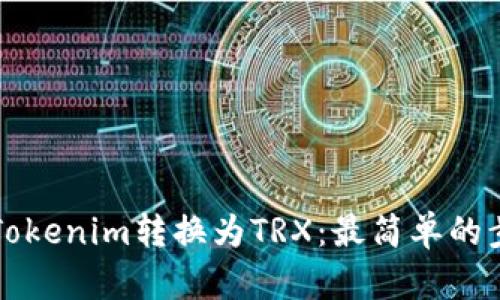 如何将Tokenim转换为TRX：最简单的步骤解析