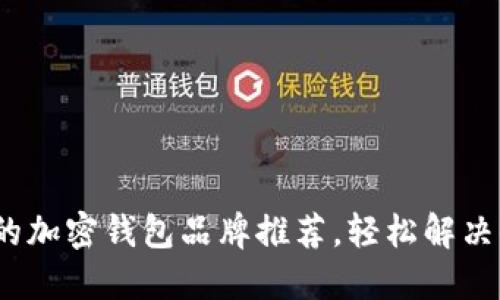 2023年最受欢迎的加密钱包品牌推荐，轻松解决你的资产安全问题