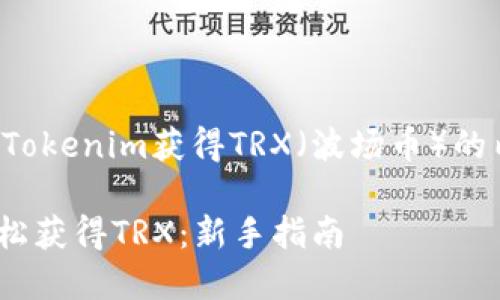下面是关于如何通过Tokenim获得TRX（波场币）的内容提纲及相关信息：

如何通过Tokenim轻松获得TRX：新手指南