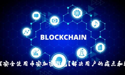 如何安全使用币安加密钱包？解决用户的痛点和疑虑