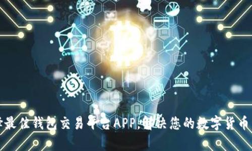 如何选择最佳钱包交易平台APP，解决您的数字货币交易痛点