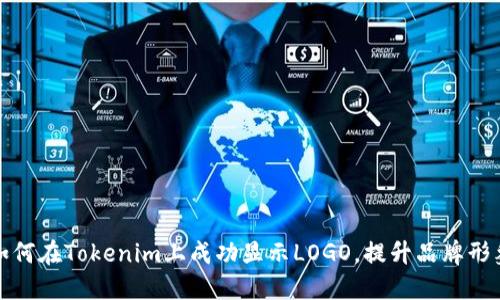 如何在Tokenim上成功显示LOGO，提升品牌形象