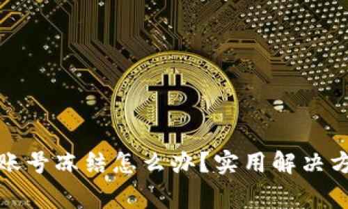 数字货币平台账号冻结怎么办？实用解决方案与注意事项