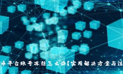 数字货币平台账号冻结怎么办？实用解决方案与注意事项