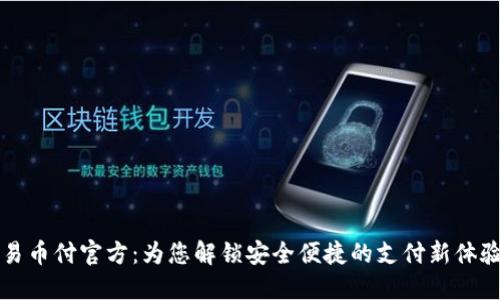 易币付官方：为您解锁安全便捷的支付新体验