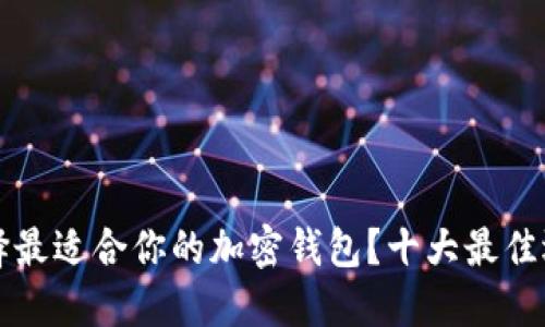 如何选择最适合你的加密钱包？十大最佳选择一览