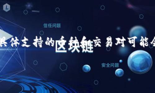 Tokenim 是一家数字资产交易所，根据其不同的交易对，通常会支持多种主流数字货币，包括 USDT（Tether）。不过，具体支持的币种和交易对可能会随时间而变化，建议你直接访问 Tokenim 的官方网站或查看其公告，以获取最新的支持信息和详细的交易对列表。

此外，如果你有关于 Tokenim 使用、交易步骤或其他数字资产交易的问题，也欢迎随时询问！