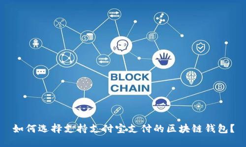 如何选择支持支付宝支付的区块链钱包？