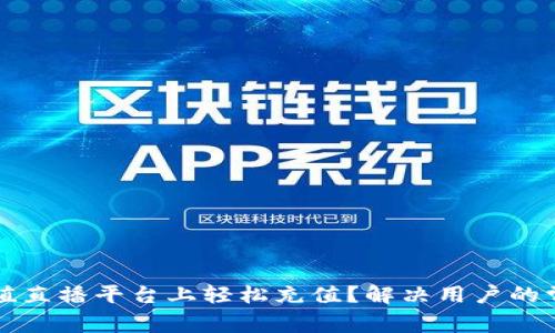 如何在波币充值直播平台上轻松充值？解决用户的常见问题与痛点
