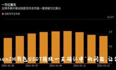 解决“TokenTokenIM钱包USDT转账一直确认中”的问题