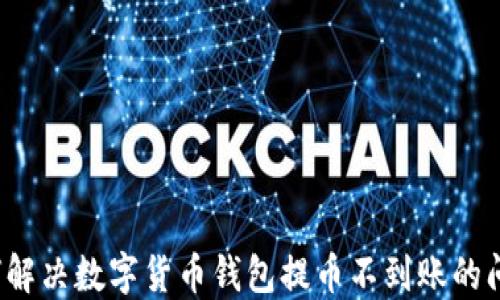 
如何解决数字货币钱包提币不到账的问题？