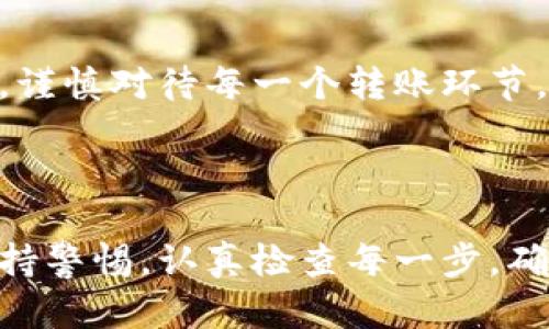 将Tokenim转入TP钱包的过程相对简单，但需要仔细遵循步骤以确保安全和准确。以下是一个详细指南，帮助你完成这一操作。

步骤一：准备工作

在开始转账之前，确保你拥有以下条件：
ul
    li已经下载并安装TP钱包应用，并完成注册与身份验证。/li
    li你的Tokenim账户已经充值，确保账户中有足够的Tokenim余额。/li
    li了解Tokenim与TP钱包的兼容性，确认TP钱包支持Tokenim代币。通常你可以在TP钱包的官方网站或社交媒体上找到相关信息。/li
/ul

步骤二：获取TP钱包地址

1. 打开TP钱包应用。
2. 登录你的账户。
3. 在主界面上，选择“资产”选项，然后点击“接收”按钮。
4. 系统会生成一个钱包地址，也可能会提供二维码。请点击“复制地址”以便后续使用。

步骤三：在Tokenim平台发起转账

1. 登录你的Tokenim账户。
2. 找到“转账”或“提现”的选项，通常这些选项在主菜单或者账户设置中可以找到。
3. 在接收地址栏中粘贴你从TP钱包复制的地址。
4. 输入你希望转账的Tokenim数量，确保这是你想要发送的金额。
5. 填写相关备注（如果需要），有些平台允许用户添加交易备注。

步骤四：确认转账信息

转账信息确认是非常重要的步骤。请仔细检查以下内容：
ul
    li接收地址是否正确：这是保护你资产安全的第一步。/li
    li发送金额是否符合你的期望。/li
    li手续费：了解此交易的手续费，确保它在你的承受范围内。/li
/ul
确认无误后，点击“发送”或“确认”按钮以发起转账。

步骤五：等待转账完成

转账发起后，你需要等待一定的时间来确认交易。交易时间可能根据网络的繁忙程度而有所不同。通常情况下，一笔转账在几分钟到一小时内完成，如果网络繁忙，可能需要更长时间。

步骤六：检查TP钱包余额

转账完成后，返回TP钱包，刷新页面并查看你的资产余额。确认Tokenim已经成功转入你的TP钱包，保证交易的完整性。

常见问题与解决方案

1. **转账失败怎么办？**
检查你的网络连接和钱包地址是否正确。如果转账一直未完成，可以联系Tokenim的客服。

2. **怎样提升转账速度？**
确保在网络较为畅通的时段进行转账，并查看是否可以付更高的手续费以加快交易确认速度。

安全提示

在进行任何类型的加密货币转账时，请务必注意安全：
ul
    li尽量使用官方钱包或应用进行交易。/li
    li不要将私钥或助记词泄露给任何人。/li
    li定期更新你的钱包和应用程序以保证安全性。/li
/ul

结论

将Tokenim转入TP钱包的过程简单易行，只需按照上述步骤操作即可。务必注意安全，谨慎对待每一个转账环节。希望你在加密货币的投资过程中能够获得丰厚的回报，并享受数字资产带来的便利。

---

通过这篇详细的指南，你应该能够顺利地完成Tokenim到TP钱包的转账过程。记得保持警惕，认真检查每一步，确保你的资金安全！