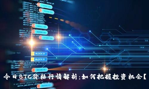 今日BTC价格行情解析：如何把握投资机会？