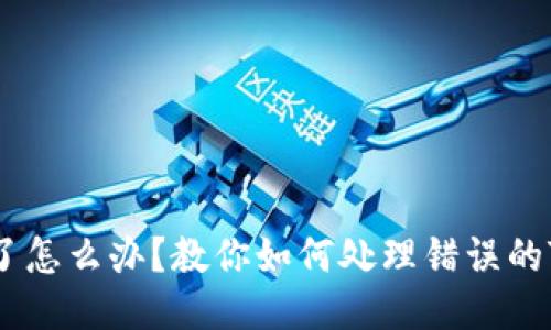 转错地址了怎么办？教你如何处理错误的Token转账