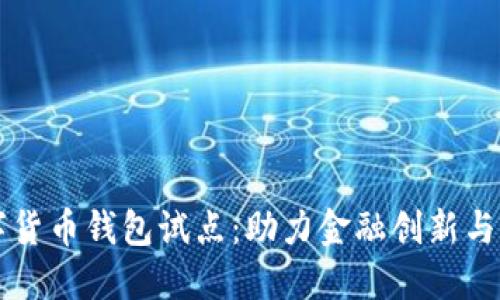 中国数字货币钱包试点：助力金融创新与普惠发展